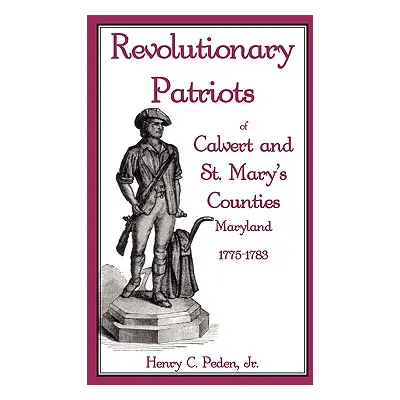 "Revolutionary Patriots of Calvert and St. Mary's Counties, Maryland, 1775-1783" - "" ("Peden He