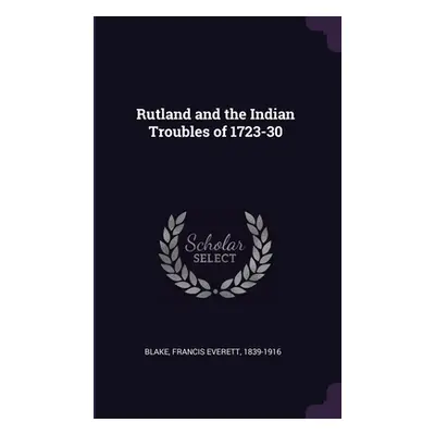 "Rutland and the Indian Troubles of 1723-30" - "" ("Blake Francis Everett")