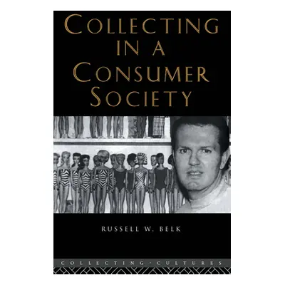 "Collecting in a Consumer Society" - "" ("Belk Russell W.")