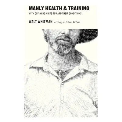 "Manly Health and Training with Off-hand Hints towards their Conditions" - "" ("Whitman Walt")