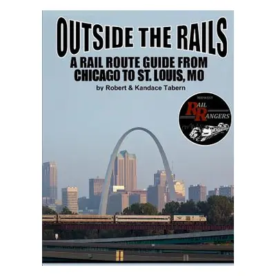 "Outside the Rails: A Rail Route Guide from Chicago to St. Louis, MO" - "" ("Tabern Robert")