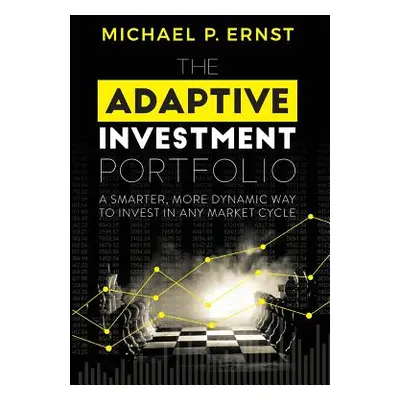 "The Adaptive Investment Portfolio: A Smarter, More Dynamic Way to Invest in Any Market Cycle" -