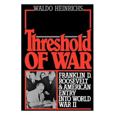 "Threshold of War: Franklin D. Roosevelt and American Entry Into World War II" - "" ("Heinrichs 