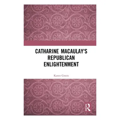 "Catharine Macaulay's Republican Enlightenment" - "" ("Green Karen")