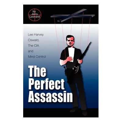 "The Perfect Assassin: Lee Harvey Oswald, The CIA and Mind Control" - "" ("Leonard Jerry")