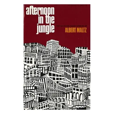 "Afternoon in the Jungle: The Selected Short Stories of Albert Maltz" - "" ("Maltz Albert")