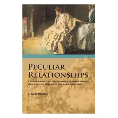 "Peculiar Relationships: A Fi Ctional Novel That Describes the Evolving Relationships Between Bl