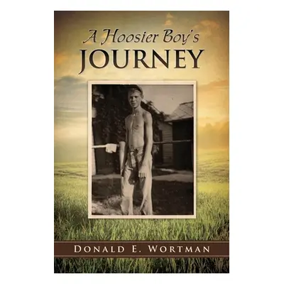 "A Hoosier Boy's Journey" - "" ("Wortman Donald E.")