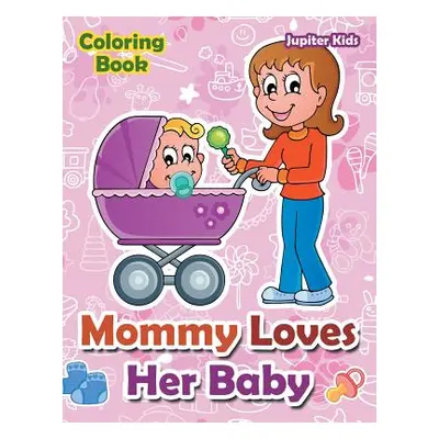 "Mommy Loves Her Baby Coloring Book" - "" ("Jupiter Kids")