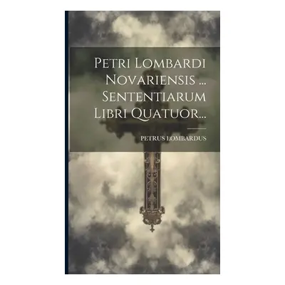 "Petri Lombardi Novariensis ... Sententiarum Libri Quatuor..." - "" ("Lombardus Petrus")