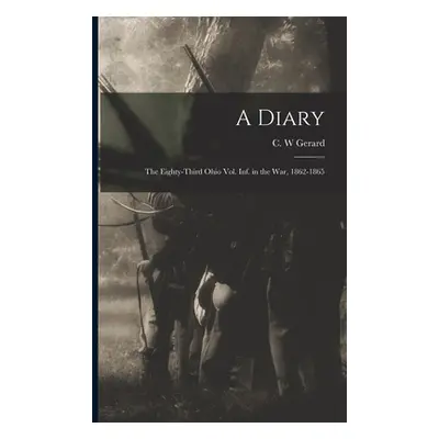 "A Diary: the Eighty-third Ohio Vol. Inf. in the War, 1862-1865" - "" ("Gerard C. W.")