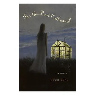 "For the Lost Cathedral: Poems" - "" ("Bond Bruce")