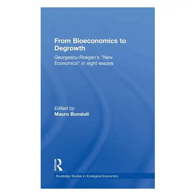 "From Bioeconomics to Degrowth: Georgescu-Roegen's 'New Economics' in Eight Essays" - "" ("Georg