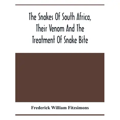 "The Snakes Of South Africa, Their Venom And The Treatment Of Snake Bite" - "" ("William Fitzsim