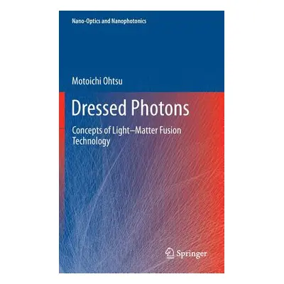 "Dressed Photons: Concepts of Light-Matter Fusion Technology" - "" ("Ohtsu Motoichi")