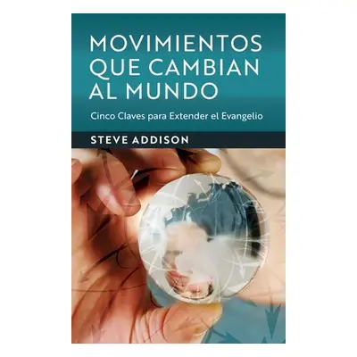 "Movimientos Que Cambian Al Mundo: Cinco Claves para Extender el Evangelio" - "" ("Addison Steve