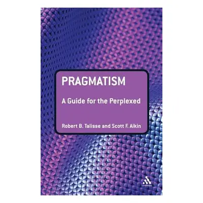 "Pragmatism: A Guide for the Perplexed" - "" ("Talisse Robert B.")