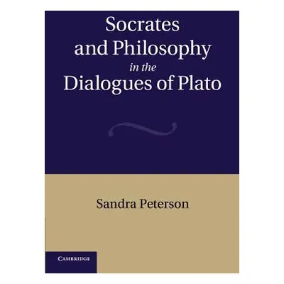 "Socrates and Philosophy in the Dialogues of Plato" - "" ("Peterson Sandra")