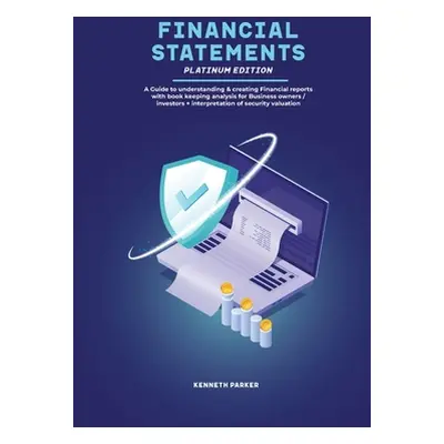 "Financial Statements Platinum Edition - A Guide to understanding & creating Financial reports w