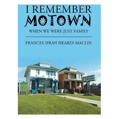 "I Remember Motown: When We Were Just Family" - "" ("Maclin Frances (Fran Heard)")