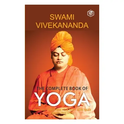 The Complete Book of Yoga: Karma Yoga, Bhakti Yoga, Raja Yoga, Jnana Yoga (Vivekananda Swami)