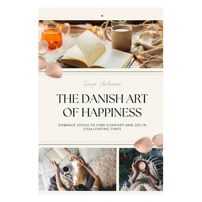 "The Danish Art of Happiness: Embrace Hygge to Find Comfort and Joy in Challenging Times" - "" (