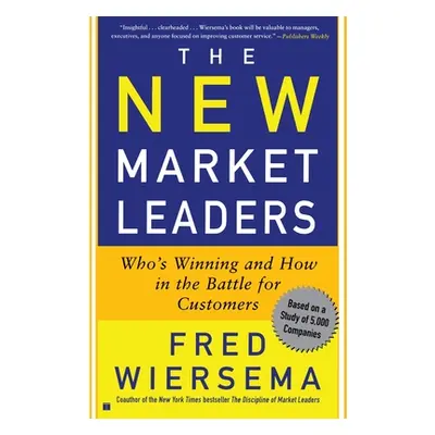 The New Market Leaders: Who's Winning and How in the Battle for Customers (Wiersema Fred)