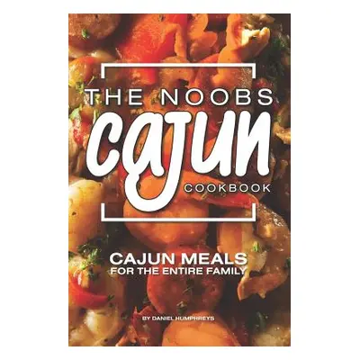 "The Noobs Cajun Cookbook: Cajun Meals for the Entire Family" - "" ("Humphreys Daniel")