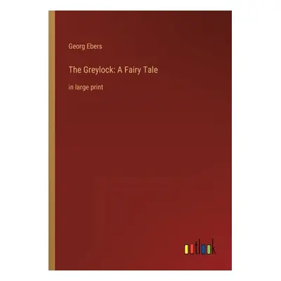 "The Greylock: A Fairy Tale: in large print" - "" ("Ebers Georg")