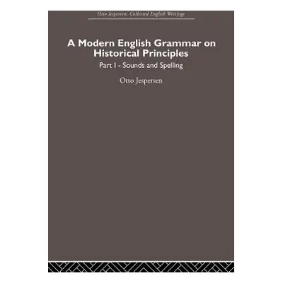 "A Modern English Grammar on Historical Principles: Volume 1, Sounds and Spellings" - "" ("Jespe