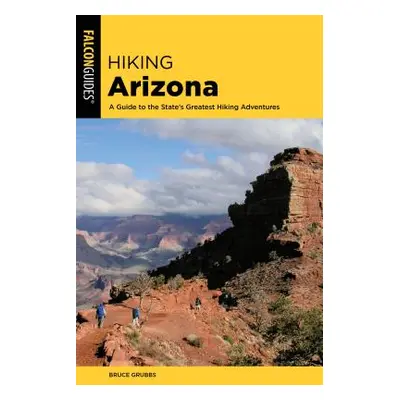 "Hiking Arizona: A Guide to the State's Greatest Hiking Adventures" - "" ("Grubbs Bruce")