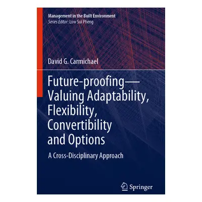 "Future-Proofing--Valuing Adaptability, Flexibility, Convertibility and Options: A Cross-Discipl