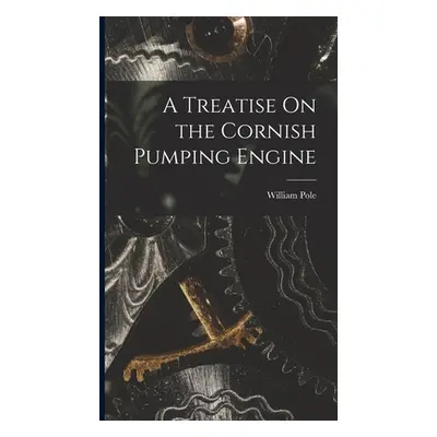 "A Treatise On the Cornish Pumping Engine" - "" ("Pole William")