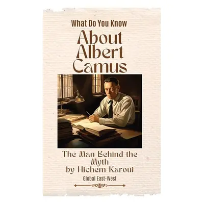 "About Albert Camus: The Man Behind the Myth" - "" ("Karoui Hichem")