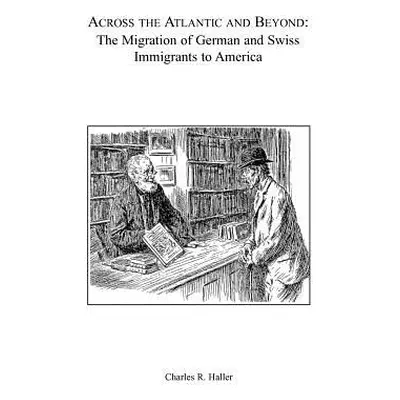 "Across the Atlantic and Beyond: The Migration of German and Swiss Immigrants to America" - "" (