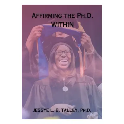 "Affirming the Ph.D. Within" - "" ("Talley Jessye L. B.")