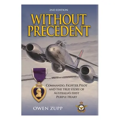 "Without Precedent. 2nd Edition: Commando, Fighter Pilot and the true story of Australia's first