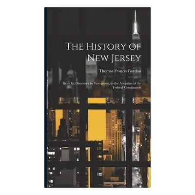 "The History of New Jersey: From Its Discovery by Europeans, to the Adoption of the Federal Cons