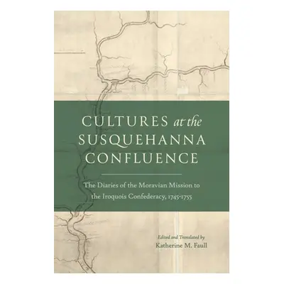 "Cultures at the Susquehanna Confluence: The Diaries of the Moravian Mission to the Iroquois Con