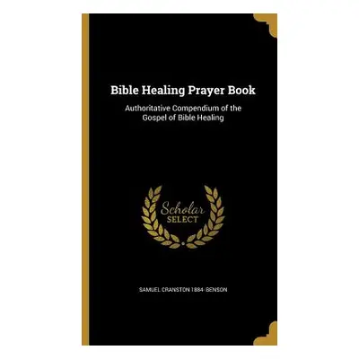 "Bible Healing Prayer Book: Authoritative Compendium of the Gospel of Bible Healing" - "" ("Bens