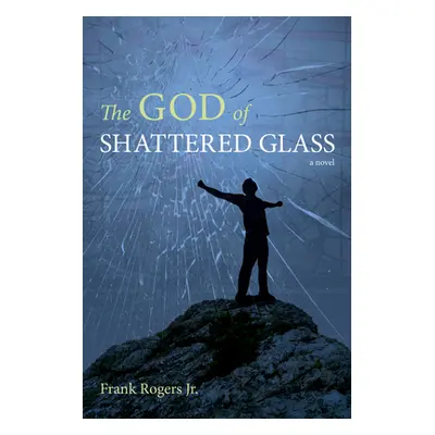 "The God of Shattered Glass" - "" ("Rogers Frank Jr.")