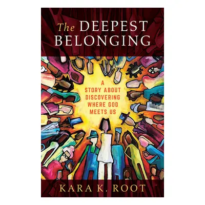 "The Deepest Belonging: A Story about Discovering Where God Meets Us" - "" ("Root Kara K.")