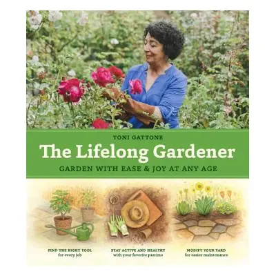 "The Lifelong Gardener: Garden with Ease and Joy at Any Age" - "" ("Gattone Toni")