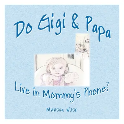 "Do Gigi & Papa Live in Mommy's Phone?" - "" ("Wise Marsha")