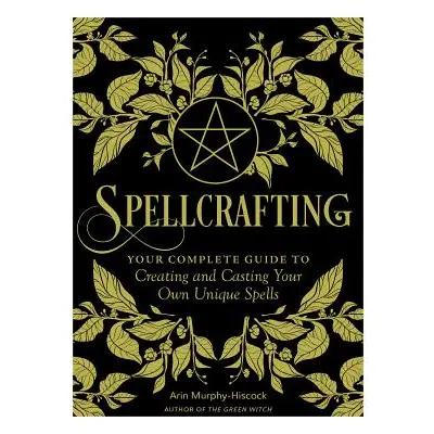 "Spellcrafting: Strengthen the Power of Your Craft by Creating and Casting Your Own Unique Spell