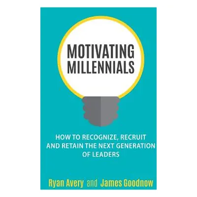 "Motivating Millennials: How to Recognize, Recruit and Retain the Next Generation of Leaders" - 