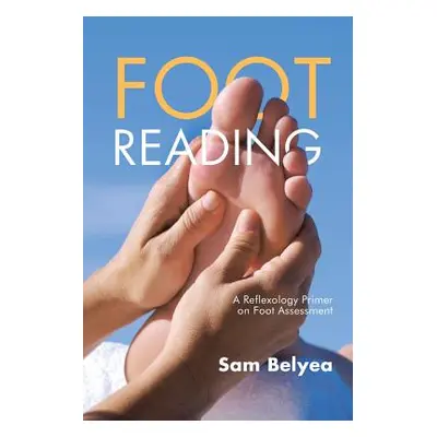 "Foot Reading: A Reflexology Primer on Foot Assessment" - "" ("Belyea Sam")