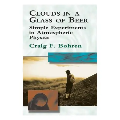 "Clouds in a Glass of Beer: Simple Experiments in Atmospheric Physics" - "" ("Bohren Craig F.")