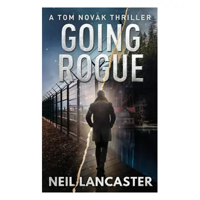 "Going Rogue: A Tom Novak Thriller" - "" ("Lancaster Neil")