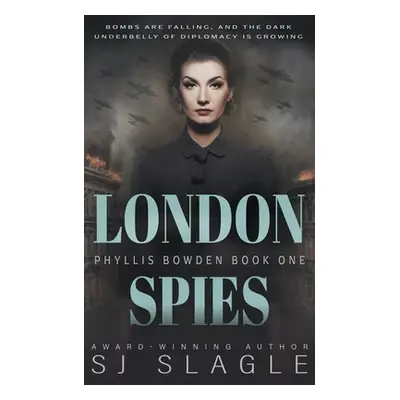 "London Spies: Phyllis Bowden Book 1" - "" ("Slagle Sj")